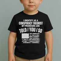 I Identify As A Conspiracy Theorist My Pronouns Are Told You So Toddler T-Shirt