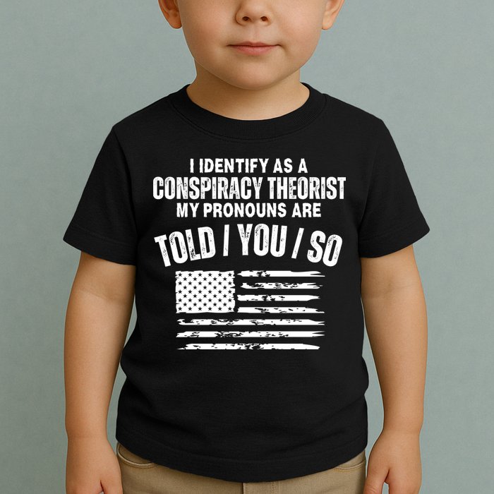 I Identify As A Conspiracy Theorist My Pronouns Are Told You So Toddler T-Shirt