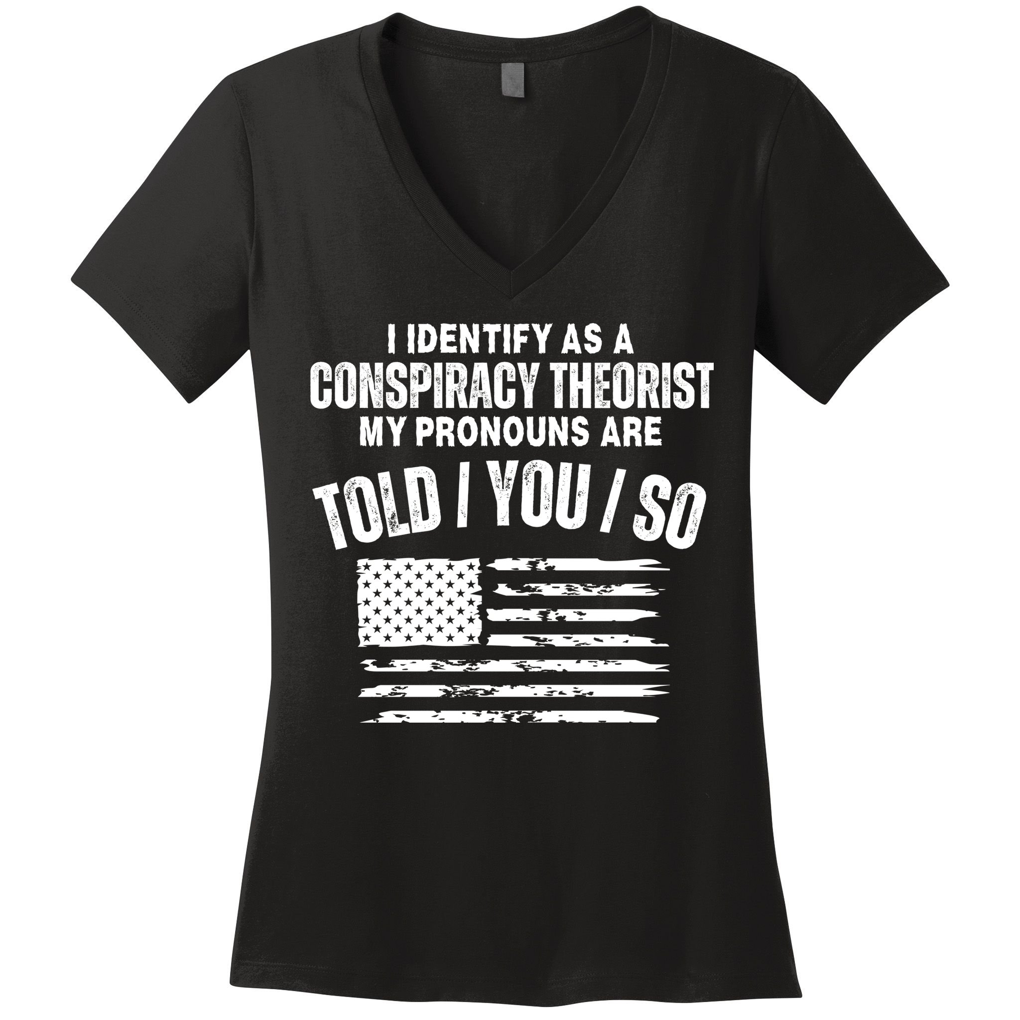 I Identify As A Conspiracy Theorist My Pronouns Are Told You So Women's V-Neck T-Shirt