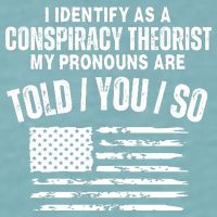 I Identify As A Conspiracy Theorist My Pronouns Are Told You So Sueded Cloud Jersey T-Shirt