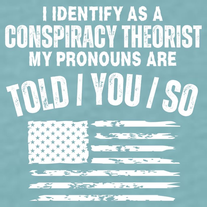 I Identify As A Conspiracy Theorist My Pronouns Are Told You So Sueded Cloud Jersey T-Shirt