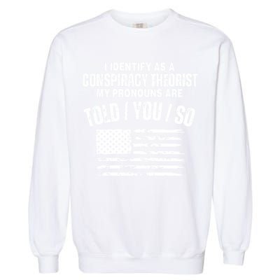 I Identify As A Conspiracy Theorist My Pronouns Are Told You So Garment-Dyed Sweatshirt