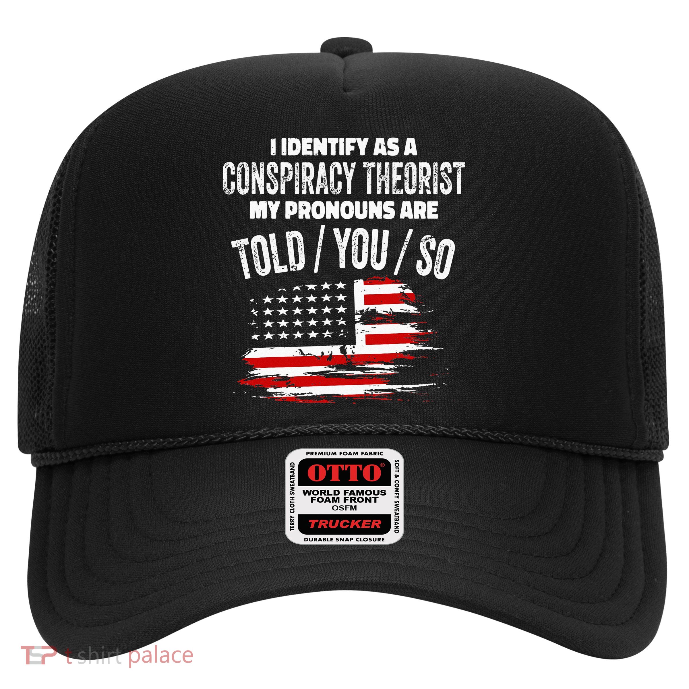 I identify As a Conspiracy Theorist Pronouns Are Told You So Trucker Hat