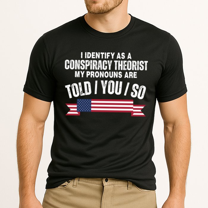 I Identify As A Conspiracy Theorist My Pronouns Are Told You So Performance Shirt