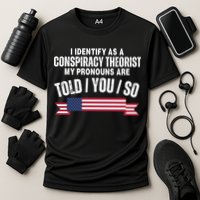 I Identify As A Conspiracy Theorist My Pronouns Are Told You So Performance Shirt