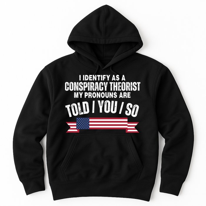 I Identify As A Conspiracy Theorist My Pronouns Are Told You So Hoodie