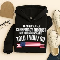 I Identify As A Conspiracy Theorist My Pronouns Are Told You So Hoodie