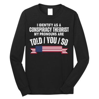 I Identify As A Conspiracy Theorist My Pronouns Are Told You So Long Sleeve Shirt