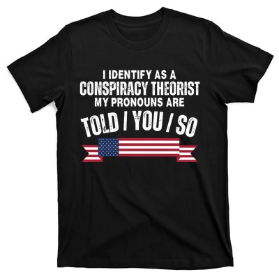 I Identify As A Conspiracy Theorist My Pronouns Are Told You So T-Shirt