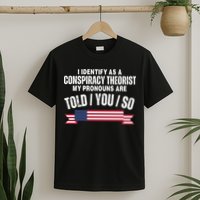 I Identify As A Conspiracy Theorist My Pronouns Are Told You So T-Shirt