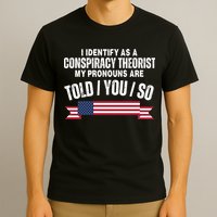 I Identify As A Conspiracy Theorist My Pronouns Are Told You So T-Shirt