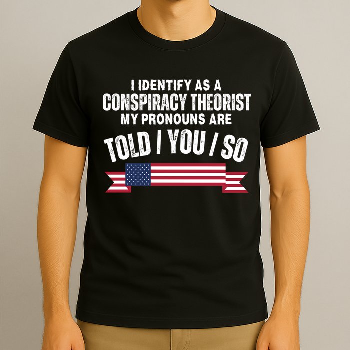 I Identify As A Conspiracy Theorist My Pronouns Are Told You So T-Shirt