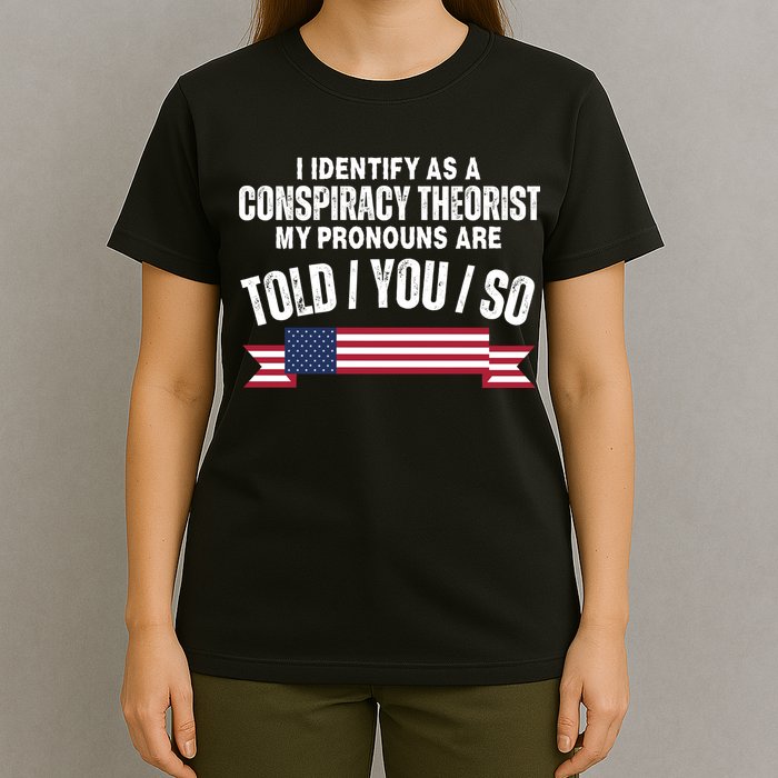 I Identify As A Conspiracy Theorist My Pronouns Are Told You So T-Shirt