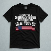 I Identify As A Conspiracy Theorist My Pronouns Are Told You So T-Shirt
