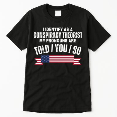 I Identify As A Conspiracy Theorist My Pronouns Are Told You So Tall T-Shirt
