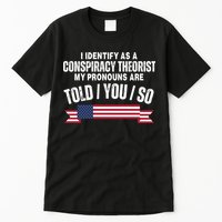 I Identify As A Conspiracy Theorist My Pronouns Are Told You So Tall T-Shirt