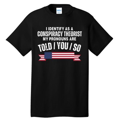 I Identify As A Conspiracy Theorist My Pronouns Are Told You So Tall T-Shirt