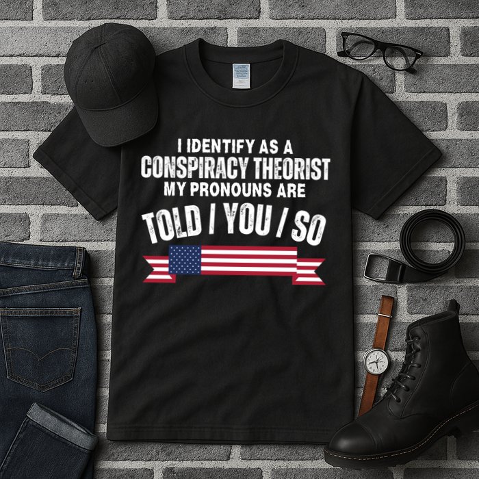 I Identify As A Conspiracy Theorist My Pronouns Are Told You So Tall T-Shirt
