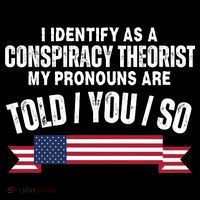 I Identify As A Conspiracy Theorist My Pronouns Are Told You So Button