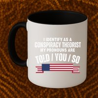 I Identify As A Conspiracy Theorist My Pronouns Are Told You So Mug