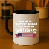 I Identify As A Conspiracy Theorist My Pronouns Are Told You So Mug