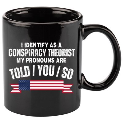 I Identify As A Conspiracy Theorist My Pronouns Are Told You So 11oz C Handle Ceramic Mug