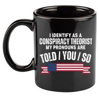 I Identify As A Conspiracy Theorist My Pronouns Are Told You So 11oz C Handle Ceramic Mug