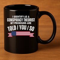 I Identify As A Conspiracy Theorist My Pronouns Are Told You So 11oz C Handle Ceramic Mug
