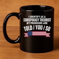 I Identify As A Conspiracy Theorist My Pronouns Are Told You So 11oz C Handle Ceramic Mug