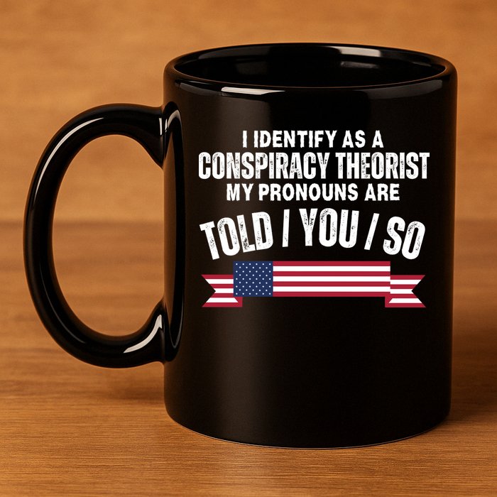 I Identify As A Conspiracy Theorist My Pronouns Are Told You So 11oz C Handle Ceramic Mug