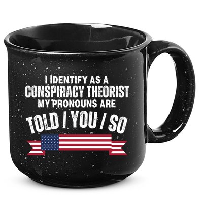 I Identify As A Conspiracy Theorist My Pronouns Are Told You So 15oz Campfire Ceramic Mug