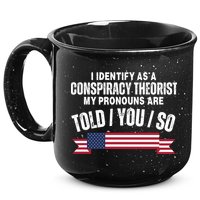 I Identify As A Conspiracy Theorist My Pronouns Are Told You So 15oz Campfire Ceramic Mug