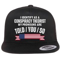 I Identify As A Conspiracy Theorist My Pronouns Are Told You So Flatbill Hat