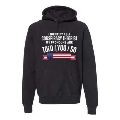 I Identify As A Conspiracy Theorist My Pronouns Are Told You So Premium Hoodie