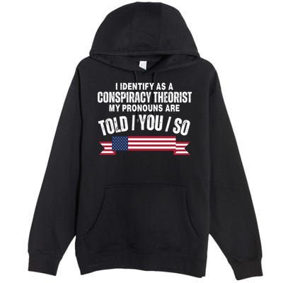 I Identify As A Conspiracy Theorist My Pronouns Are Told You So Premium Pullover Hoodie