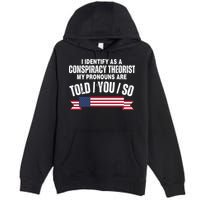 I Identify As A Conspiracy Theorist My Pronouns Are Told You So Premium Pullover Hoodie