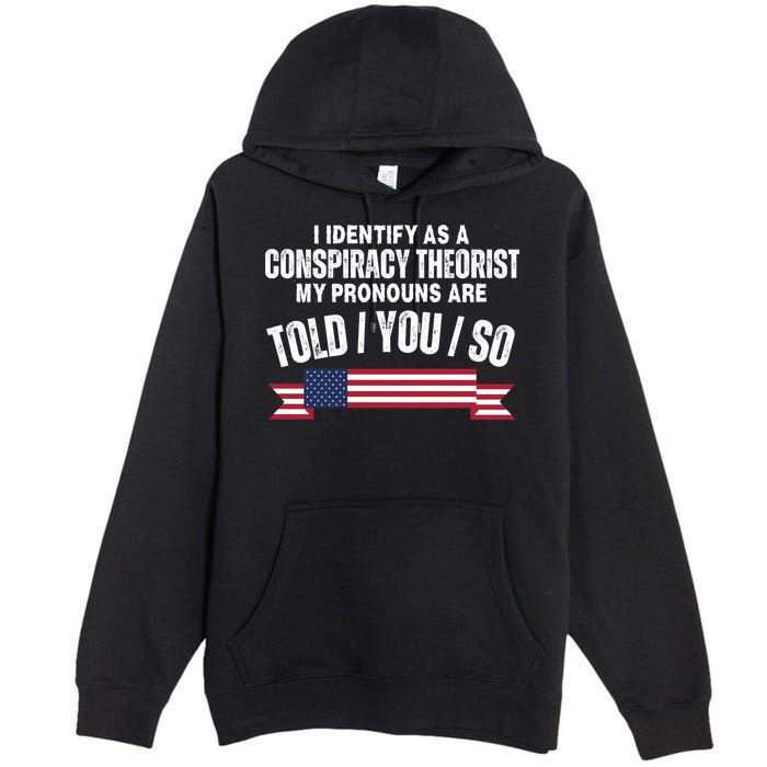 I Identify As A Conspiracy Theorist My Pronouns Are Told You So Premium Pullover Hoodie