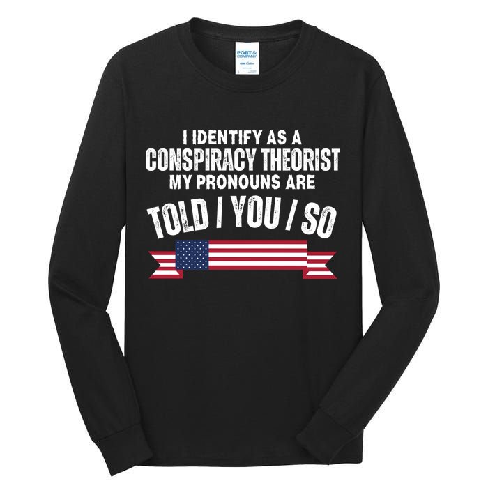 I Identify As A Conspiracy Theorist My Pronouns Are Told You So Tall Long Sleeve T-Shirt