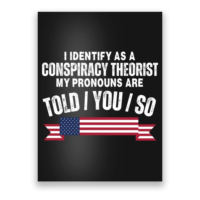 I Identify As A Conspiracy Theorist My Pronouns Are Told You So Poster