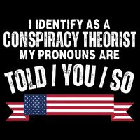 I Identify As A Conspiracy Theorist My Pronouns Are Told You So Poster