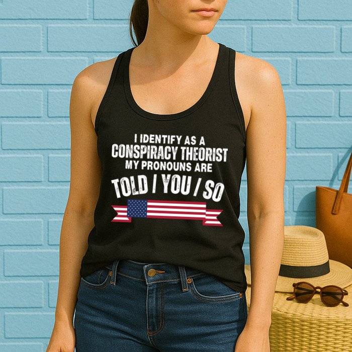 I Identify As A Conspiracy Theorist My Pronouns Are Told You So Womens Tank Top