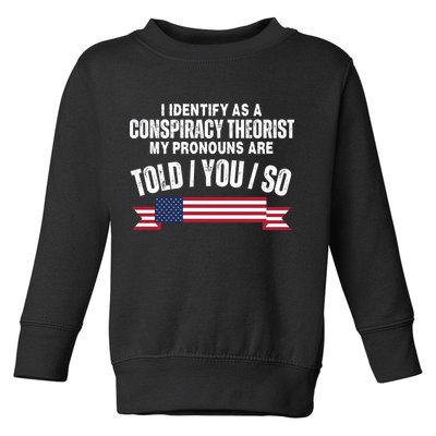 I Identify As A Conspiracy Theorist My Pronouns Are Told You So Toddler Sweatshirt