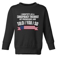 I Identify As A Conspiracy Theorist My Pronouns Are Told You So Toddler Sweatshirt