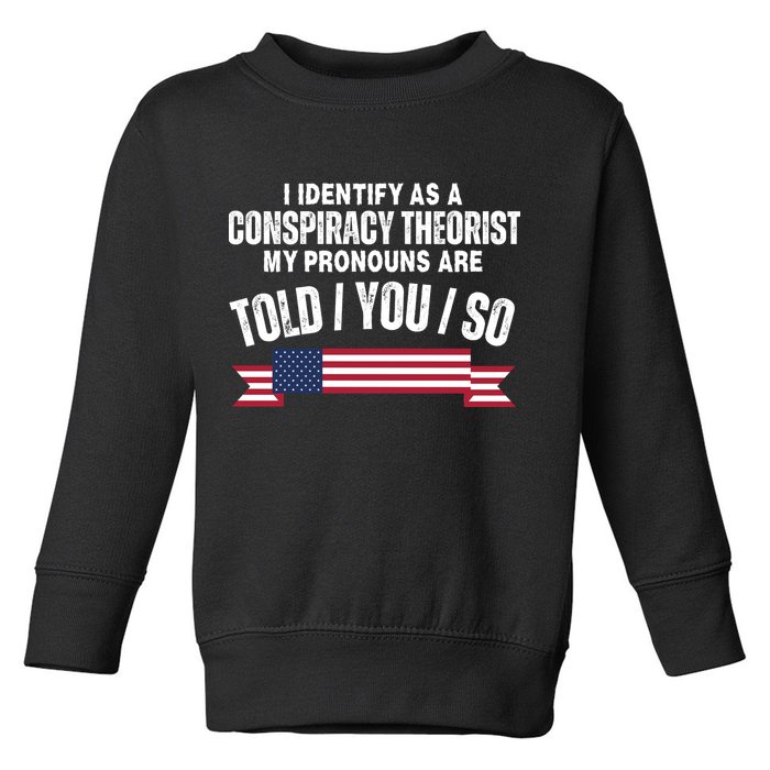 I Identify As A Conspiracy Theorist My Pronouns Are Told You So Toddler Sweatshirt