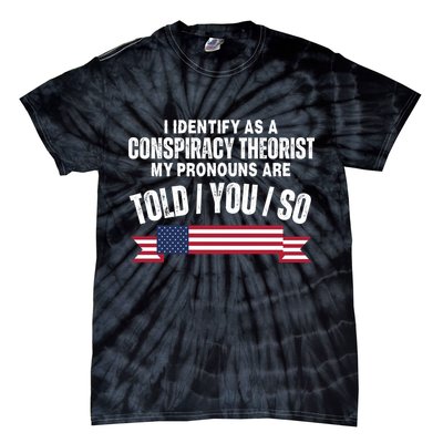 I Identify As A Conspiracy Theorist My Pronouns Are Told You So Tie-Dye T-Shirt