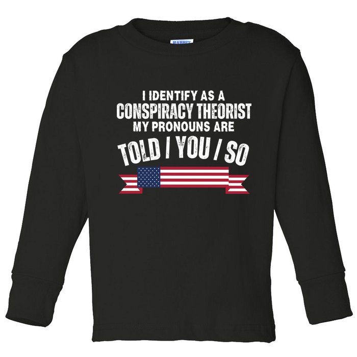 I Identify As A Conspiracy Theorist My Pronouns Are Told You So Toddler Long Sleeve Shirt