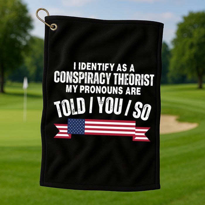 I Identify As A Conspiracy Theorist My Pronouns Are Told You So Golf Towel