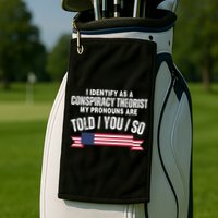 I Identify As A Conspiracy Theorist My Pronouns Are Told You So Golf Towel