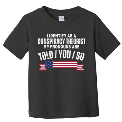 I Identify As A Conspiracy Theorist My Pronouns Are Told You So Toddler T-Shirt