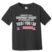 I Identify As A Conspiracy Theorist My Pronouns Are Told You So Toddler T-Shirt